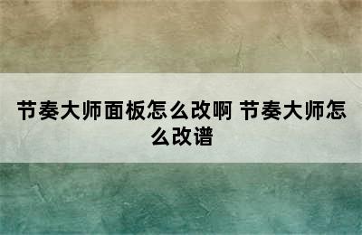 节奏大师面板怎么改啊 节奏大师怎么改谱